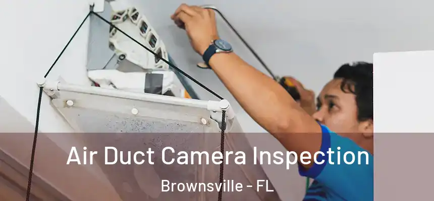  Air Duct Camera Inspection Brownsville - FL