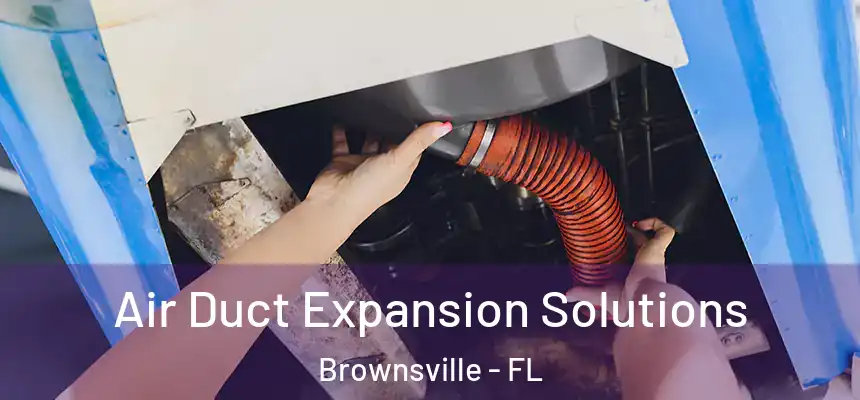 Air Duct Expansion Solutions Brownsville - FL