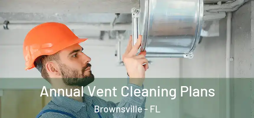 Annual Vent Cleaning Plans Brownsville - FL