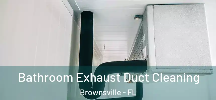  Bathroom Exhaust Duct Cleaning Brownsville - FL