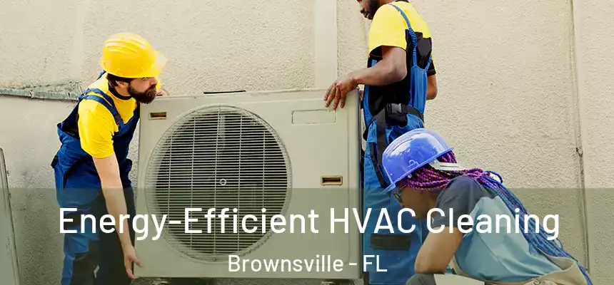  Energy-Efficient HVAC Cleaning Brownsville - FL