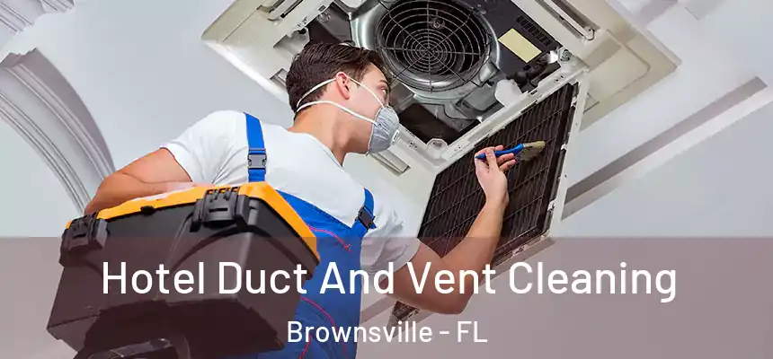 Hotel Duct And Vent Cleaning Brownsville - FL