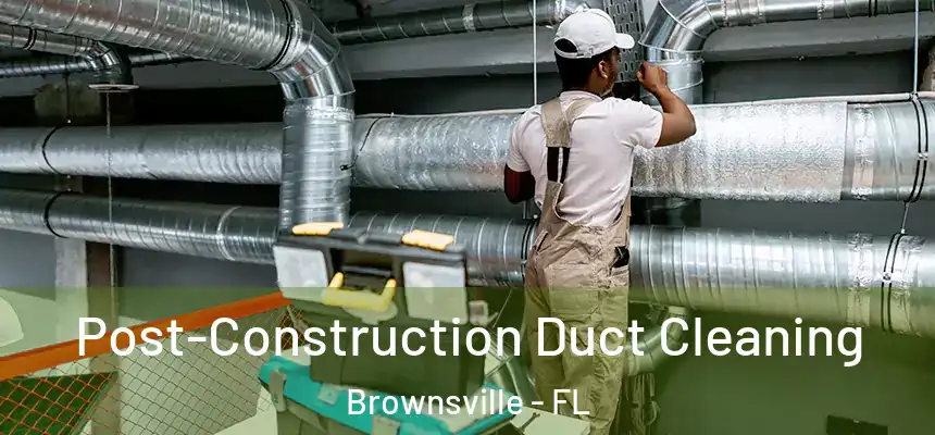  Post-Construction Duct Cleaning Brownsville - FL