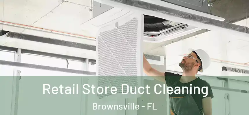 Retail Store Duct Cleaning Brownsville - FL