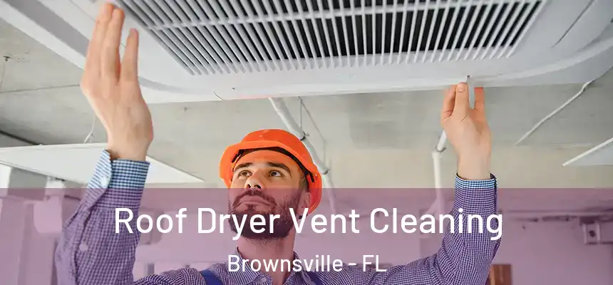  Roof Dryer Vent Cleaning Brownsville - FL