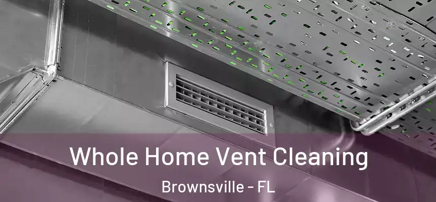 Whole Home Vent Cleaning Brownsville - FL